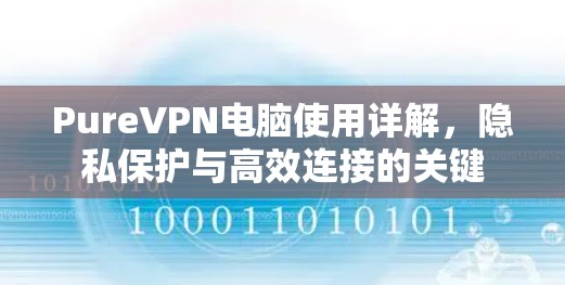 PureVPN电脑使用详解,隐私保护与高效连接的关键 PureVPN电脑使用详解,隐私保护与高效连接的关键