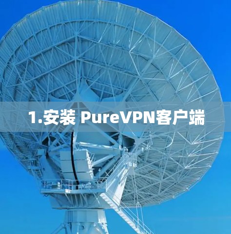 1.安装 PureVPN客户端