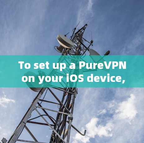 To set up a PureVPN on your iOS device,follow these organized steps: To set up a PureVPN on your iOS device,follow these organized steps: