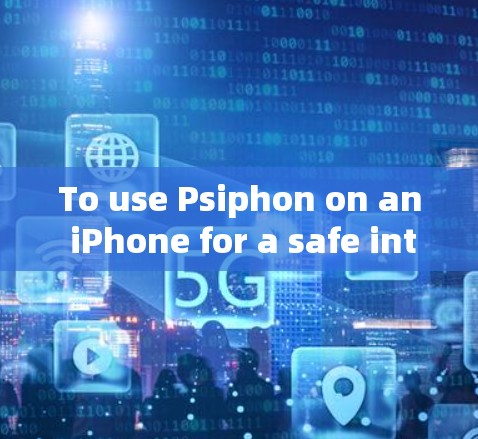 To use Psiphon on an iPhone for a safe internet connection,follow these organized steps: