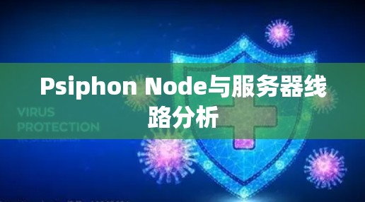 Psiphon Node与服务器线路分析 Psiphon Node与服务器线路分析