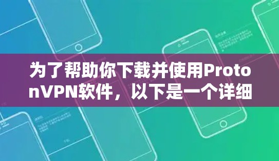 为了帮助你下载并使用ProtonVPN软件,以下是一个详细的步骤指南 为了帮助你下载并使用ProtonVPN软件,以下是一个详细的步骤指南