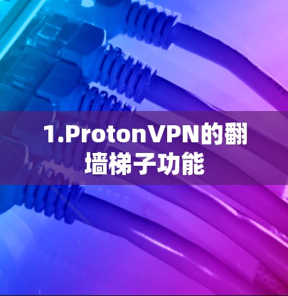 1.ProtonVPN的翻墙梯子功能 1.ProtonVPN的翻墙梯子功能