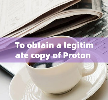To obtain a legitimate copy of Proton VPN,follow these organized steps: To obtain a legitimate copy of Proton VPN,follow these organized steps: