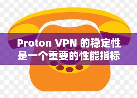 Proton VPN 的稳定性是一个重要的性能指标，因为它直接影响到用户的工作效率和舒适度。以下是关于 Proton VPN 线路稳定性的详细分析