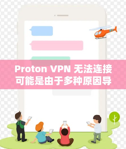 Proton VPN 无法连接可能是由于多种原因导致的,以下是一些常见故障解决方案 Proton VPN 无法连接可能是由于多种原因导致的,以下是一些常见故障解决方案