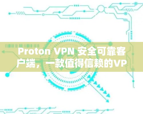 Proton VPN 安全可靠客户端,一款值得信赖的VPN选择 Proton VPN 安全可靠客户端,一款值得信赖的VPN选择