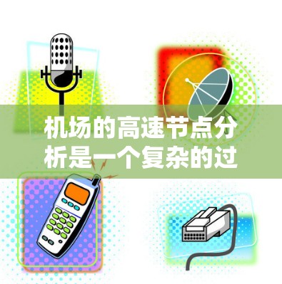 机场的高速节点分析是一个复杂的过程,需要从多个角度进行评估。以下是详细的步骤和分析结果 机场的高速节点分析是一个复杂的过程,需要从多个角度进行评估。以下是详细的步骤和分析结果