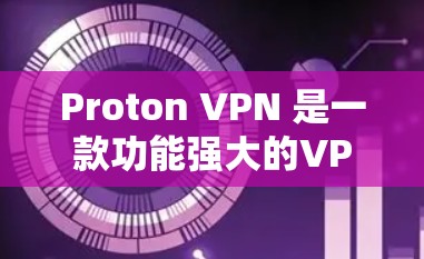 Proton VPN 是一款功能强大的VPN服务，适合多种网络环境使用。以下是对 Proton VPN 的简单分析