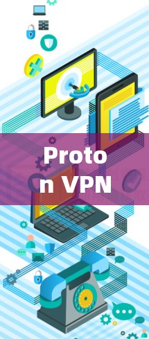 Proton VPN,全球最安全的VPN推荐 Proton VPN,全球最安全的VPN推荐