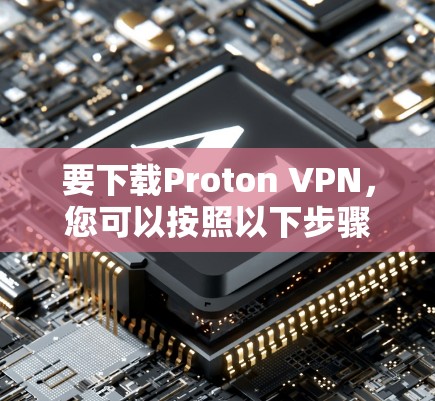 要下载Proton VPN,您可以按照以下步骤进行 要下载Proton VPN,您可以按照以下步骤进行