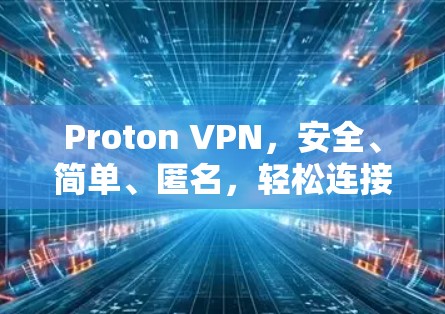 Proton VPN，安全、简单、匿名，轻松连接