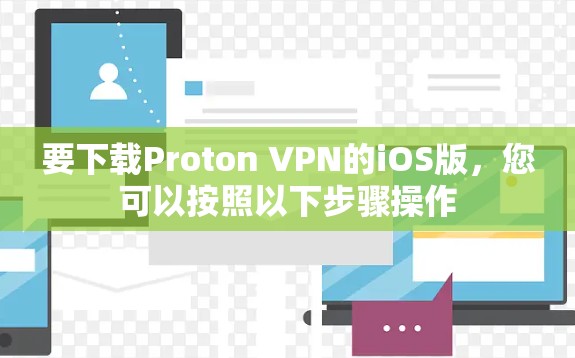 要下载Proton VPN的iOS版,您可以按照以下步骤操作 要下载Proton VPN的iOS版,您可以按照以下步骤操作