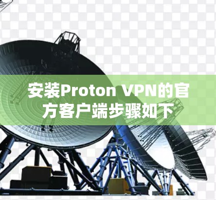 安装Proton VPN的官方客户端步骤如下