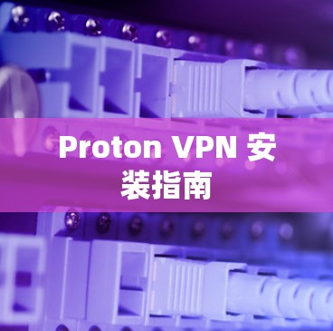 Proton VPN 安装指南 Proton VPN 安装指南