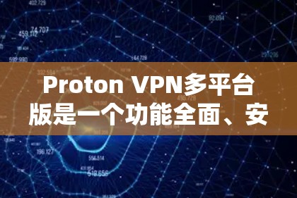 Proton VPN多平台版是一个功能全面、安全可靠的VPN工具,适合多种需求和协议。以下是使用该软件的详细步骤和注意事项 Proton VPN多平台版是一个功能全面、安全可靠的VPN工具,适合多种需求和协议。以下是使用该软件的详细步骤和注意事项