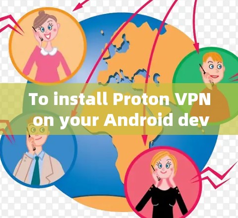 To install Proton VPN on your Android device,follow these organized steps: