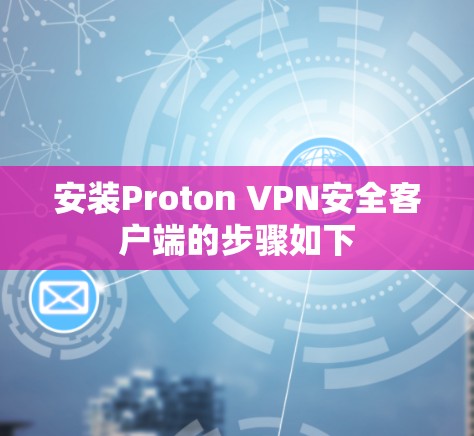 安装Proton VPN安全客户端的步骤如下 安装Proton VPN安全客户端的步骤如下