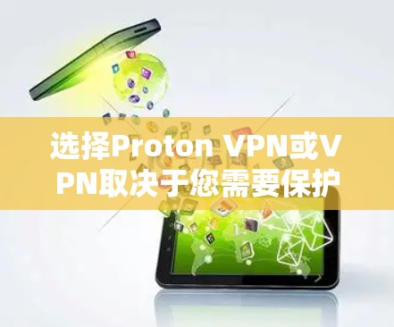 选择Proton VPN或VPN取决于您需要保护的数据类型、需求和预算。以下是详细的步骤指南 选择Proton VPN或VPN取决于您需要保护的数据类型、需求和预算。以下是详细的步骤指南