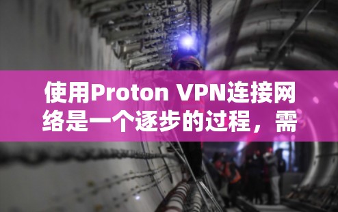 使用Proton VPN连接网络是一个逐步的过程,需要遵循以下步骤来确保成功连接 使用Proton VPN连接网络是一个逐步的过程,需要遵循以下步骤来确保成功连接