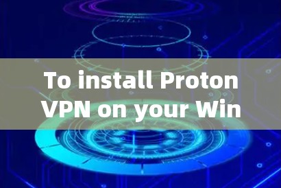 To install ProtonVPN on your Windows machine,follow these organized steps: