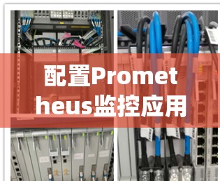 配置Prometheus监控应用是一个系统工程，需要逐步学习和掌握其基本功能和配置。以下是详细的步骤指南