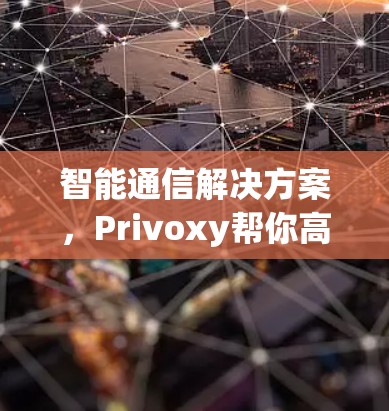 智能通信解决方案，Privoxy帮你高效管理数据