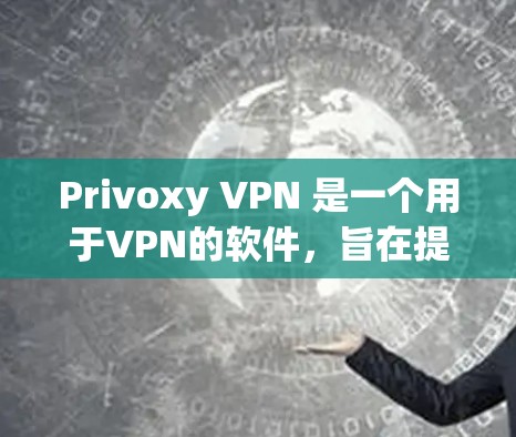 Privoxy VPN 是一个用于VPN的软件,旨在提供加密的数据传输功能。以下是一些关键信息和步骤,帮助你更好地了解和使用它 Privoxy VPN 是一个用于VPN的软件,旨在提供加密的数据传输功能。以下是一些关键信息和步骤,帮助你更好地了解和使用它