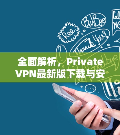 全面解析,PrivateVPN最新版下载与安装指南 全面解析,PrivateVPN最新版下载与安装指南