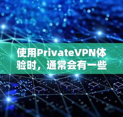 使用PrivateVPN体验时,通常会有一些具体的操作步骤和体验感受,但由于隐私和安全问题,实际使用时可能会遇到一些挑战和注意事项。以下是一些常见的问题和体验 使用PrivateVPN体验时,通常会有一些具体的操作步骤和体验感受,但由于隐私和安全问题,实际使用时可能会遇到一些挑战和注意事项。以下是一些常见的问题和体验