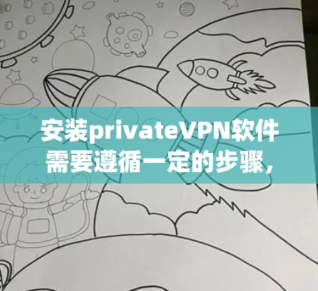 安装privateVPN软件需要遵循一定的步骤，以下是详细的指南