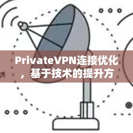 PrivateVPN连接优化，基于技术的提升方法