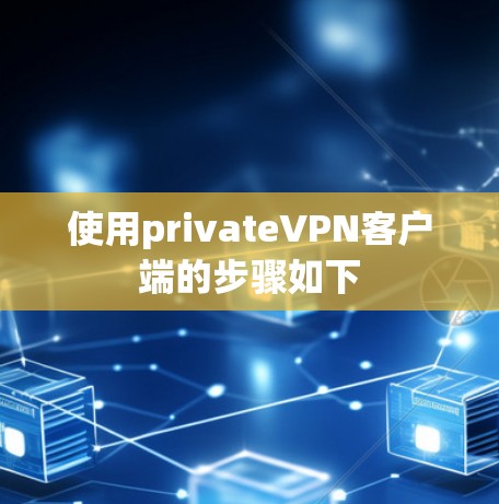 使用privateVPN客户端的步骤如下 使用privateVPN客户端的步骤如下