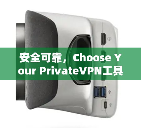 安全可靠,Choose Your PrivateVPN工具 安全可靠,Choose Your PrivateVPN工具