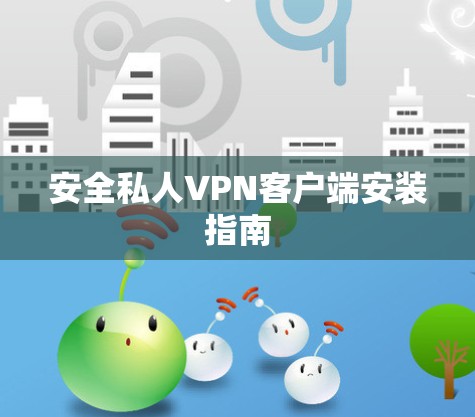 安全私人VPN客户端安装指南