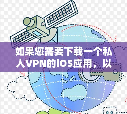 如果您需要下载一个私人VPN的iOS应用，以下是一个推荐的方案，基于用户的需求和各种常见需求进行筛选