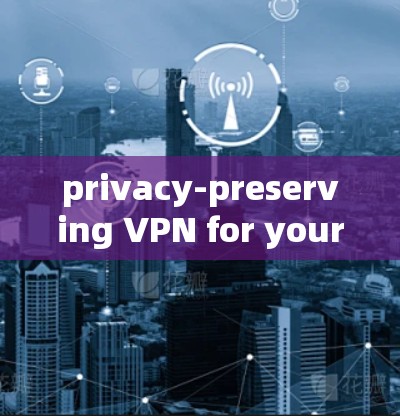 privacy-preserving VPN for your secure online presence