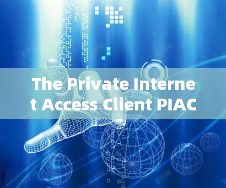 The Private Internet Access Client PIAC)