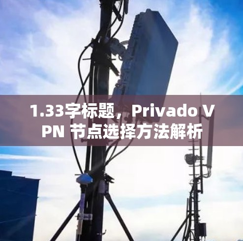 1.33字标题，Privado VPN 节点选择方法解析