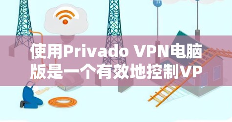 使用Privado VPN电脑版是一个有效地控制VPN连接的工具，尤其适合希望保护个人或家庭网络的安全的人。以下是一个详细的步骤指南，帮助你顺利使用Privado VPN电脑版