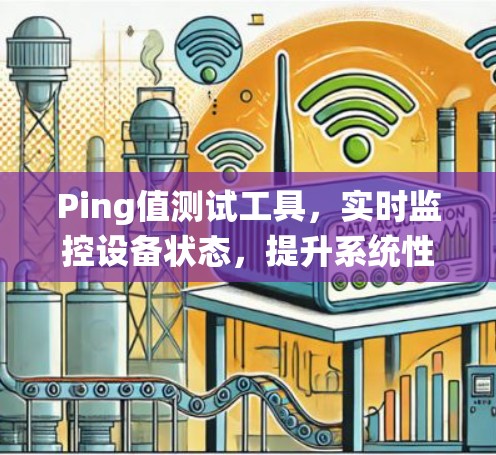 Ping值测试工具,实时监控设备状态,提升系统性能 Ping值测试工具,实时监控设备状态,提升系统性能