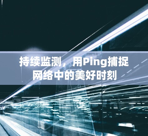 持续监测，用Ping捕捉网络中的美好时刻