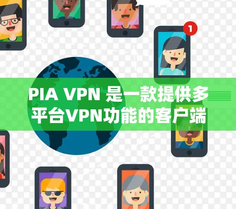PIA VPN 是一款提供多平台VPN功能的客户端，支持iOS、Android和Web端。它通过多语言支持和多种网络选择，提供安全的VPN体验。以下是获取最新PIA VPN客户端的步骤