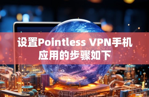 设置Pointless VPN手机应用的步骤如下