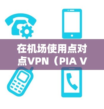 在机场使用点对点VPN(PIA VPN)可以有效地解决流量限制、数据安全以及确保网络通信不受截获的问题。以下是从机场节点到高速线路的 VPN 连接和使用方法 在机场使用点对点VPN(PIA VPN)可以有效地解决流量限制、数据安全以及确保网络通信不受截获的问题。以下是从机场节点到高速线路的 VPN 连接和使用方法