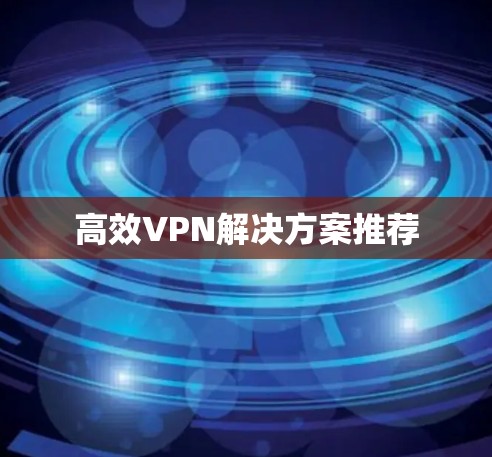 高效VPN解决方案推荐