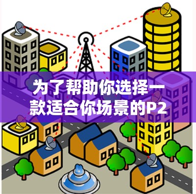 为了帮助你选择一款适合你场景的P2P VPN客户端软件,以下是详细的推荐和步骤说明 为了帮助你选择一款适合你场景的P2P VPN客户端软件,以下是详细的推荐和步骤说明