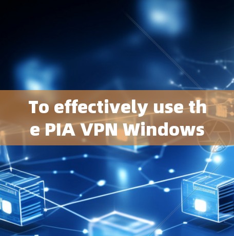 To effectively use the PIA VPN Windows客户端,follow this organized approach: To effectively use the PIA VPN Windows客户端,follow this organized approach: