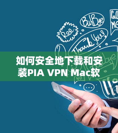 如何安全地下载和安装PIA VPN Mac软件 如何安全地下载和安装PIA VPN Mac软件