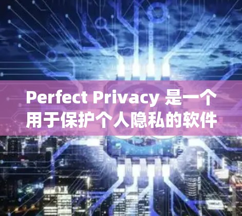 Perfect Privacy 是一个用于保护个人隐私的软件,主要针对敏感信息如个人信息、隐私记录、信用卡等进行加密、访问控制和数据备份等保护功能。如果你有以下情况 Perfect Privacy 是一个用于保护个人隐私的软件,主要针对敏感信息如个人信息、隐私记录、信用卡等进行加密、访问控制和数据备份等保护功能。如果你有以下情况